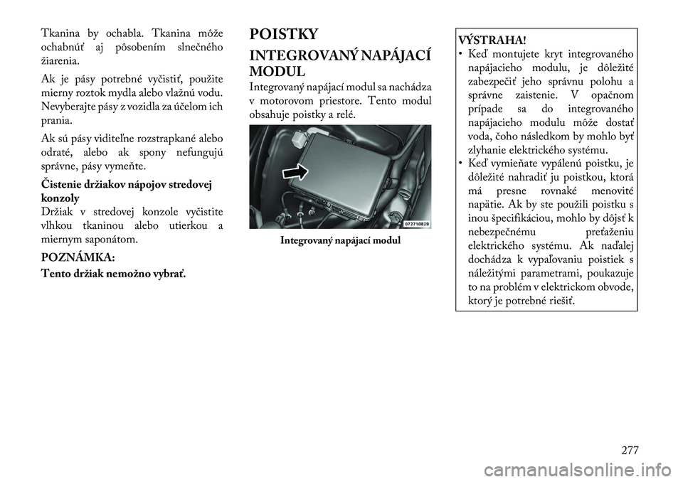 Lancia Thema 2011 Návod na použitie a údržbu (in Slovak) Tkanina by ochabla. Tkanina môže
ochabnúť aj pôsobením slnečného
žiarenia.
Ak je pásy potrebné vyčistiť, použite
mierny roztok mydla alebo vlažnú vodu.
Nevyberajte pásy z vozidla z Lancia Thema 2011 Návod na použitie a údržbu (in Slovak) Tkanina by ochabla. Tkanina môže
ochabnúť aj pôsobením slnečného
žiarenia.
Ak je pásy potrebné vyčistiť, použite
mierny roztok mydla alebo vlažnú vodu.
Nevyberajte pásy z vozidla z