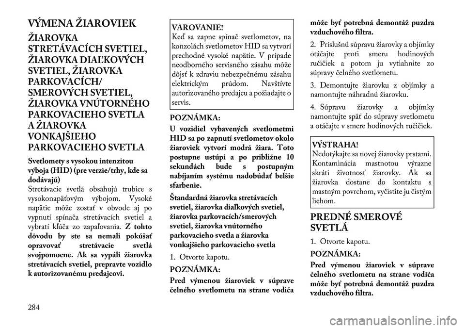 Lancia Thema 2011 Návod na použitie a údržbu (in Slovak) VÝMENA ŽIAROVIEKŽIAROVKA
STRETÁVACÍCH SVETIEL,
ŽIAROVKA DIAĽKOVÝCH
SVETIEL, ŽIAROVKA
PARKOVACÍCH/
SMEROVÝCH SVETIEL,
ŽIAROVKA VNÚTORNÉHO
PARKOVACIEHO SVETLA
A ŽIAROVKA
VONKAJŠIEHO
PAR Lancia Thema 2011 Návod na použitie a údržbu (in Slovak) VÝMENA ŽIAROVIEKŽIAROVKA
STRETÁVACÍCH SVETIEL,
ŽIAROVKA DIAĽKOVÝCH
SVETIEL, ŽIAROVKA
PARKOVACÍCH/
SMEROVÝCH SVETIEL,
ŽIAROVKA VNÚTORNÉHO
PARKOVACIEHO SVETLA
A ŽIAROVKA
VONKAJŠIEHO
PAR