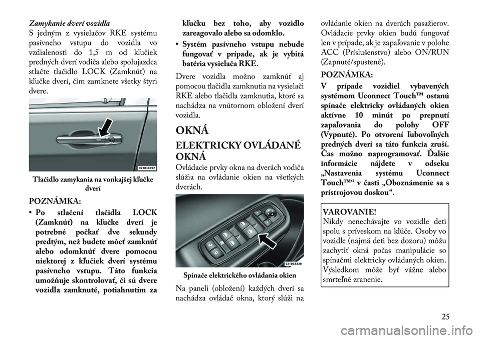 Lancia Thema 2011 Návod na použitie a údržbu (in Slovak) Zamykanie dverí vozidla
S jedným z vysielačov RKE systému
pasívneho vstupu do vozidla vo
vzdialenosti do 1,5 m od kľučiek
predných dverí vodiča alebo spolujazdca
stlačte tlačidlo LOCK (Za Lancia Thema 2011 Návod na použitie a údržbu (in Slovak) Zamykanie dverí vozidla
S jedným z vysielačov RKE systému
pasívneho vstupu do vozidla vo
vzdialenosti do 1,5 m od kľučiek
predných dverí vodiča alebo spolujazdca
stlačte tlačidlo LOCK (Za