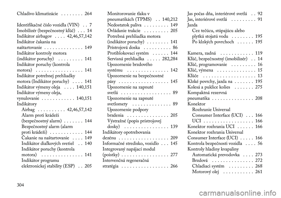Lancia Thema 2012  Návod na použitie a údržbu (in Slovak) Chladivo klimatizácie . . . . . . . . 264 
Identifikačné číslo vozidla (VIN) . . 7 
Imobilizér (bezpečnostný kľúč) . . . 14
Indikátor airbagov . . . . 42,46,57,142
Indikátor čakania na
n