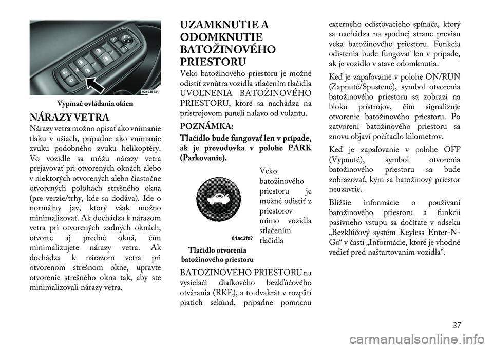 Lancia Thema 2011 Návod na použitie a údržbu (in Slovak) NÁRAZY VETRA
Nárazy vetra možno opísať ako vnímanie
tlaku v ušiach, prípadne ako vnímanie
zvuku podobného zvuku helikoptéry.
Vo vozidle sa môžu nárazy vetra
prejavovať pri otvorených Lancia Thema 2011 Návod na použitie a údržbu (in Slovak) NÁRAZY VETRA
Nárazy vetra možno opísať ako vnímanie
tlaku v ušiach, prípadne ako vnímanie
zvuku podobného zvuku helikoptéry.
Vo vozidle sa môžu nárazy vetra
prejavovať pri otvorených