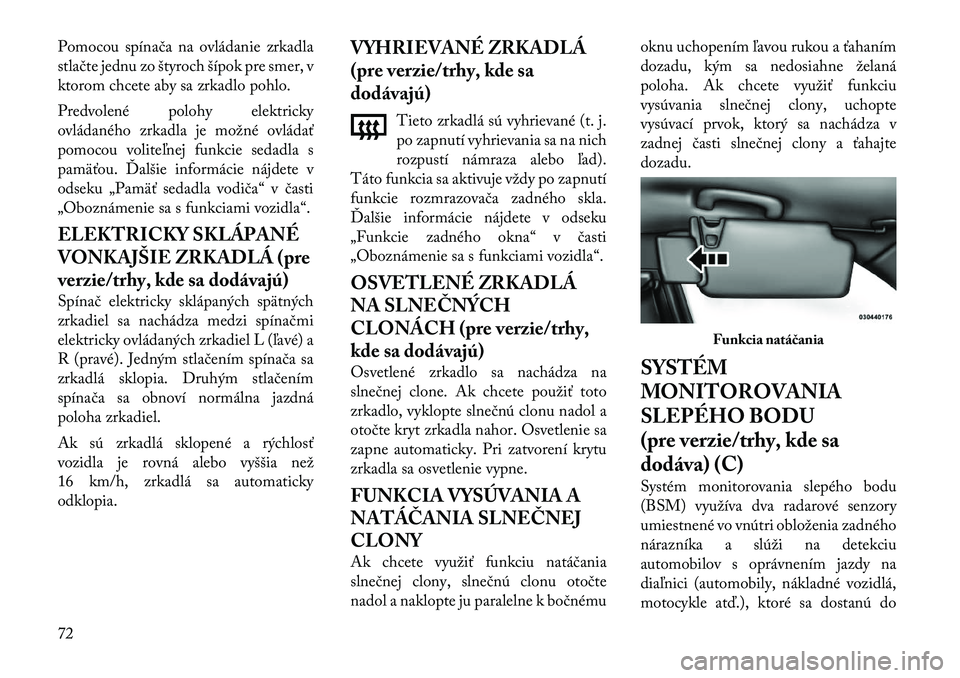 Lancia Thema 2011 Návod na použitie a údržbu (in Slovak) Pomocou spínača na ovládanie zrkadla
stlačte jednu zo štyroch šípok pre smer, v
ktorom chcete aby sa zrkadlo pohlo.
Predvolené polohy elektricky
ovládaného zrkadla je možné ovládať
po Lancia Thema 2011 Návod na použitie a údržbu (in Slovak) Pomocou spínača na ovládanie zrkadla
stlačte jednu zo štyroch šípok pre smer, v
ktorom chcete aby sa zrkadlo pohlo.
Predvolené polohy elektricky
ovládaného zrkadla je možné ovládať
po