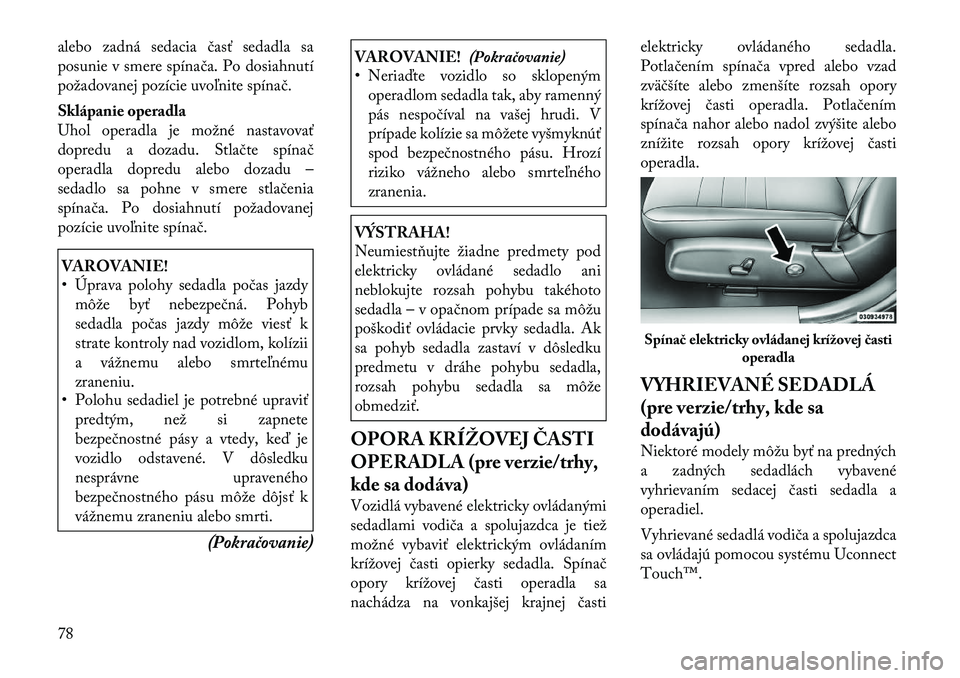 Lancia Thema 2011 Návod na použitie a údržbu (in Slovak) alebo zadná sedacia časť sedadla sa
posunie v smere spínača. Po dosiahnutí
požadovanej pozície uvoľnite spínač.
Sklápanie operadla
Uhol operadla je možné nastavovať
dopredu a dozadu. Lancia Thema 2011 Návod na použitie a údržbu (in Slovak) alebo zadná sedacia časť sedadla sa
posunie v smere spínača. Po dosiahnutí
požadovanej pozície uvoľnite spínač.
Sklápanie operadla
Uhol operadla je možné nastavovať
dopredu a dozadu.