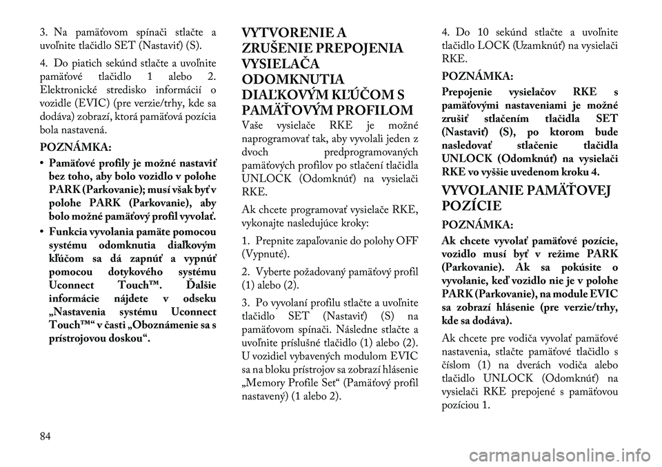Lancia Thema 2011 Návod na použitie a údržbu (in Slovak) 3. Na pamäťovom spínači stlačte a
uvoľnite tlačidlo SET (Nastaviť) (S).
4. Do piatich sekúnd stlačte a uvoľnite
pamäťové tlačidlo 1 alebo 2.
Elektronické stredisko informácií o
vo Lancia Thema 2011 Návod na použitie a údržbu (in Slovak) 3. Na pamäťovom spínači stlačte a
uvoľnite tlačidlo SET (Nastaviť) (S).
4. Do piatich sekúnd stlačte a uvoľnite
pamäťové tlačidlo 1 alebo 2.
Elektronické stredisko informácií o
vo