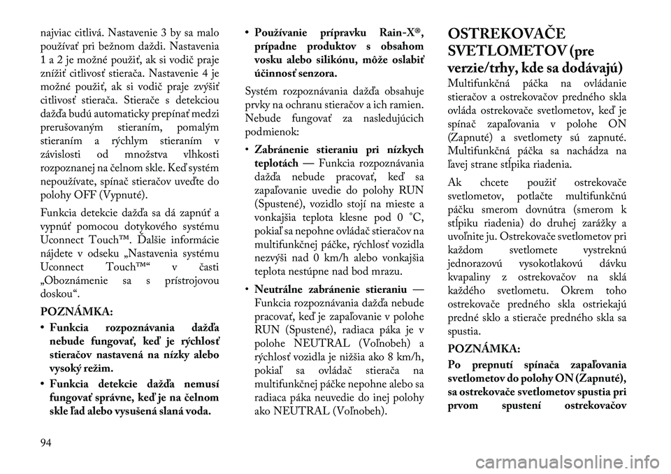 Lancia Thema 2011  Návod na použitie a údržbu (in Slovak) najviac citlivá. Nastavenie 3 by sa malo 
používať pri bežnom daždi. Nastavenia
1 a 2 je možné použiť, ak si vodič praje
znížiť citlivosť stierača. Nastavenie 4 je
možné použiť, ak