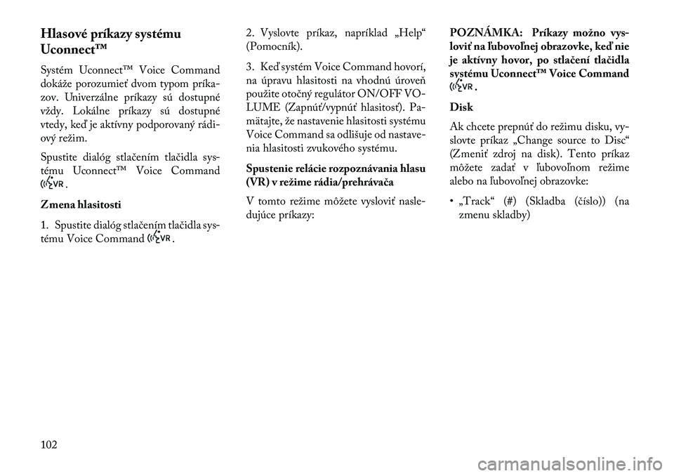Lancia Thema 2013  Návod na použitie a údržbu (in Slovak) Hlasové príkazy systému
Uconnect™
Systém Uconnect™ Voice Command
dokáže porozumieť dvom typom príka