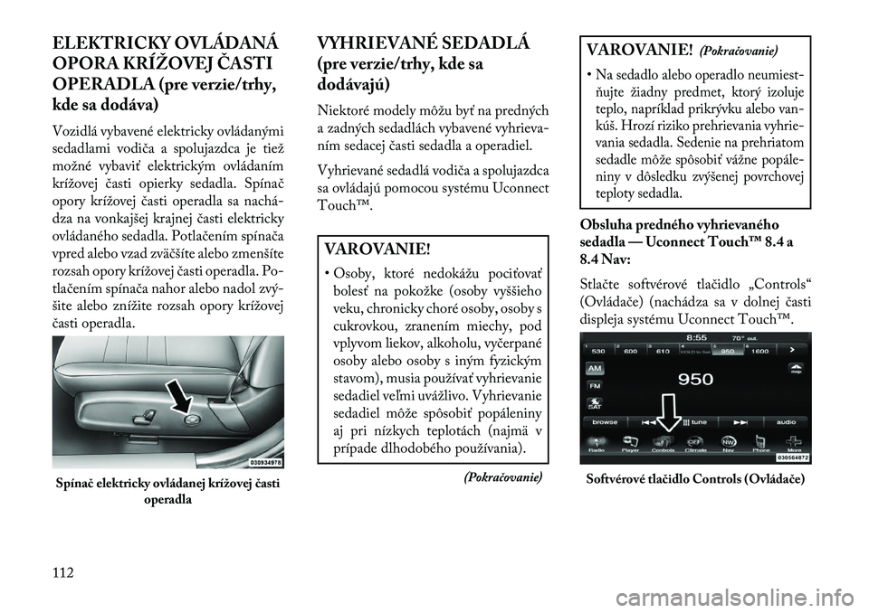 Lancia Thema 2013  Návod na použitie a údržbu (in Slovak) ELEKTRICKY OVLÁDANÁ
OPORA KRÍŽOVEJ ČASTI
OPERADLA (pre verzie/trhy,
kde sa dodáva)
Vozidlá vybavené elektricky ovládanými
sedadlami vodiča a spolujazdca je tiež
možné vybaviť elektrick