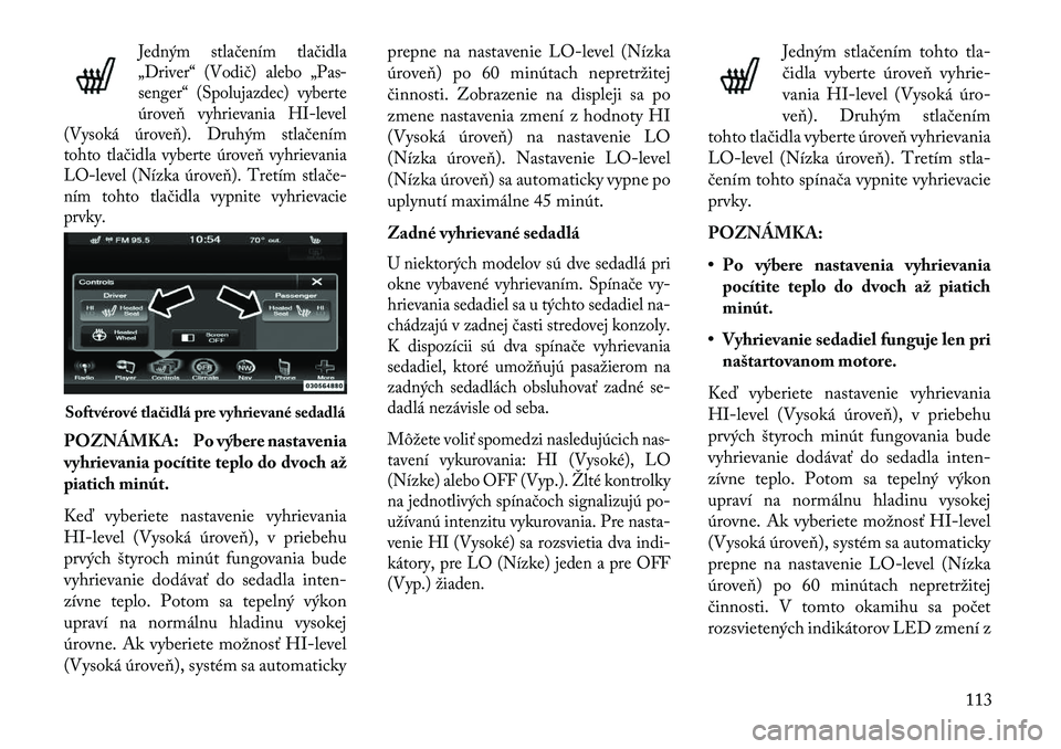Lancia Thema 2013  Návod na použitie a údržbu (in Slovak) Jedným stlačením tlačidla
„Driver“ (Vodič) alebo „Pas-
senger“ (Spolujazdec) vyberte
úroveň vyhrievania HI-level
(Vysoká úroveň). Druhým stlačením
tohto tlačidla vyberte úroveň