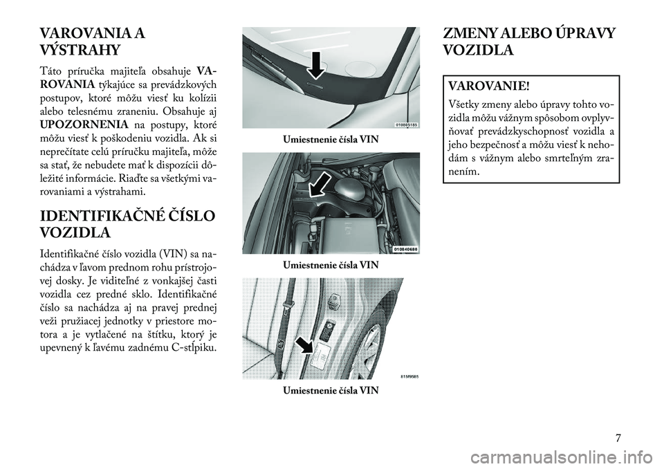 Lancia Thema 2013  Návod na použitie a údržbu (in Slovak) VAROVANIA A
VÝSTRAHY
Táto príručka majiteľa obsahujeVA-
ROVANIA týkajúce sa prevádzkových
postupov, ktoré môžu viesť ku kolízii
alebo telesnému zraneniu. Obsahuje aj
UPOZORNENIA na post