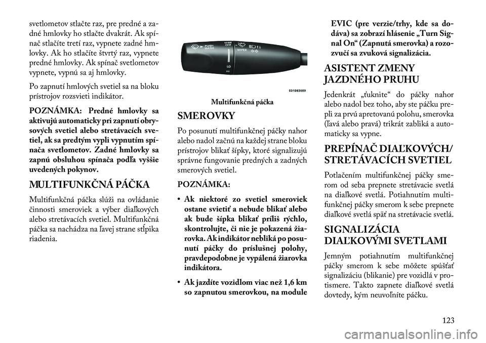 Lancia Thema 2013  Návod na použitie a údržbu (in Slovak) svetlometov stlačte raz, pre predné a za-
dné hmlovky ho stlačte dvakrát. Ak spí
