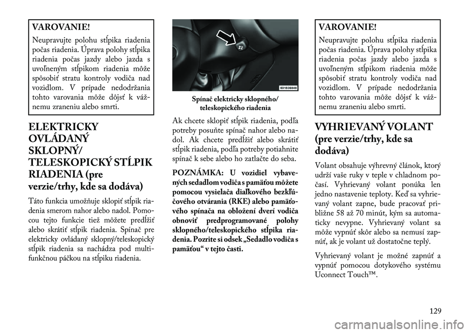 Lancia Thema 2013  Návod na použitie a údržbu (in Slovak) VAROVANIE!
Neupravujte polohu stĺpika riadenia
počas riadenia. Úprava polohy stĺpika
riadenia počas jazdy alebo jazda s
uvoľneným stĺpikom riadenia môže
spôsobiť stratu kontroly vodiča na
