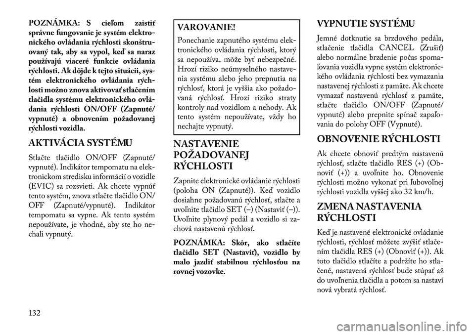 Lancia Thema 2013  Návod na použitie a údržbu (in Slovak) POZNÁMKA: S cieľom zaistiť
správne fungovanie je systém elektro-
nického ovládania rýchlosti skonštru