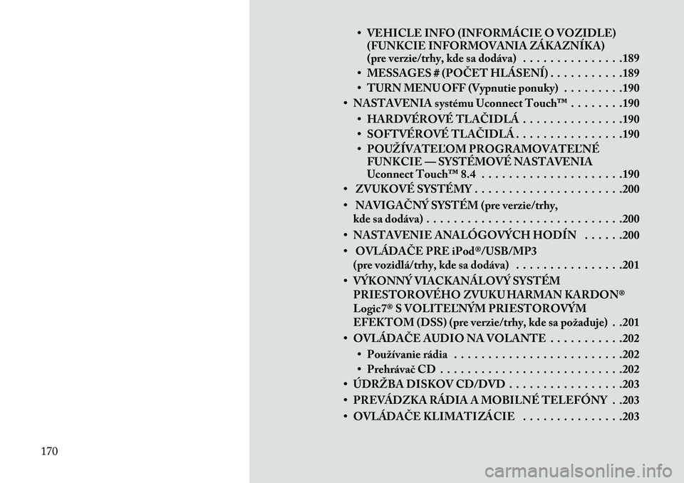 Lancia Thema 2013 Návod na použitie a údržbu (in Slovak) • VEHICLE INFO (INFORMÁCIE O VOZIDLE)(FUNKCIE INFORMOVANIA ZÁKAZNÍKA)
(pre verzie/trhy, kde sa dodáva) . . . . . . . . . . . . . . .189
• MESSAGES # (POČET HLÁSENÍ) . . . . . . . . . . .189 Lancia Thema 2013 Návod na použitie a údržbu (in Slovak) • VEHICLE INFO (INFORMÁCIE O VOZIDLE)(FUNKCIE INFORMOVANIA ZÁKAZNÍKA)
(pre verzie/trhy, kde sa dodáva) . . . . . . . . . . . . . . .189
• MESSAGES # (POČET HLÁSENÍ) . . . . . . . . . . .189