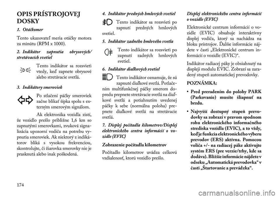Lancia Thema 2013 Návod na použitie a údržbu (in Slovak) OPIS PRÍSTROJOVEJ
DOSKY
1. Otáčkomer
Tento ukazovateľ meria otáčky motora
za minútu (RPM x 1000).
2. Indikátor zapnutia obrysových/
stretávacích svetielTento indikátor sa rozsvieti
vtedy, Lancia Thema 2013 Návod na použitie a údržbu (in Slovak) OPIS PRÍSTROJOVEJ
DOSKY
1. Otáčkomer
Tento ukazovateľ meria otáčky motora
za minútu (RPM x 1000).
2. Indikátor zapnutia obrysových/
stretávacích svetielTento indikátor sa rozsvieti
vtedy,