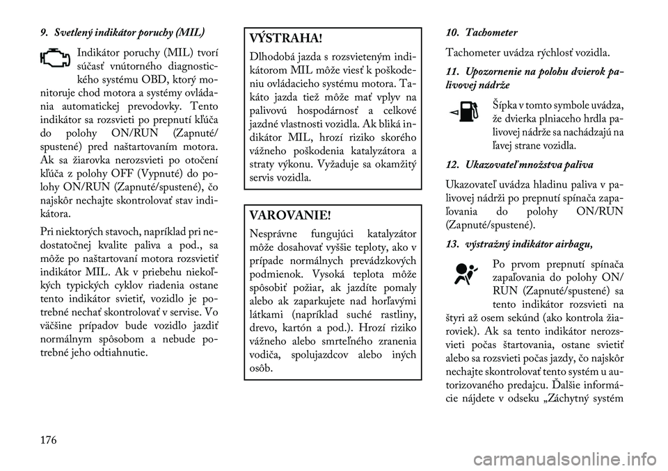 Lancia Thema 2013 Návod na použitie a údržbu (in Slovak) 9. Svetlený indikátor poruchy (MIL)Indikátor poruchy (MIL) tvorí
súčasť vnútorného diagnostic-
kého systému OBD, ktorý mo-
nitoruje chod motora a systémy ovláda-
nia automatickej prevodo Lancia Thema 2013 Návod na použitie a údržbu (in Slovak) 9. Svetlený indikátor poruchy (MIL)Indikátor poruchy (MIL) tvorí
súčasť vnútorného diagnostic-
kého systému OBD, ktorý mo-
nitoruje chod motora a systémy ovláda-
nia automatickej prevodo
