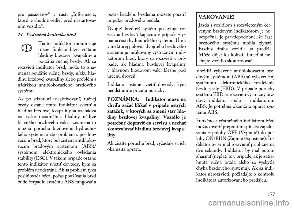 Lancia Thema 2013 Návod na použitie a údržbu (in Slovak) pre pasažierov“ v časti „Informácie,
ktoré je vhodné vedieť pred naštartova-
ním vozidla“.
14. Výstražná kontrolka bŕzdTento indikátor monitoruje
rôzne funkcie b ŕzd vrátane
hlad Lancia Thema 2013 Návod na použitie a údržbu (in Slovak) pre pasažierov“ v časti „Informácie,
ktoré je vhodné vedieť pred naštartova-
ním vozidla“.
14. Výstražná kontrolka bŕzdTento indikátor monitoruje
rôzne funkcie b ŕzd vrátane
hlad