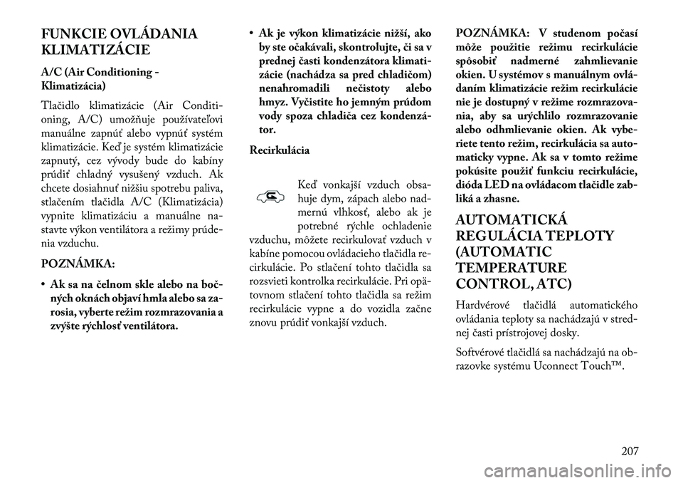 Lancia Thema 2013  Návod na použitie a údržbu (in Slovak) FUNKCIE OVLÁDANIA
KLIMATIZÁCIE
A/C (Air Conditioning -
Klimatizácia)
Tlačidlo klimatizácie (Air Conditi-
oning, A/C) umožňuje používateľovi
manuálne zapnúť alebo vypnúť systém
klimatiz
