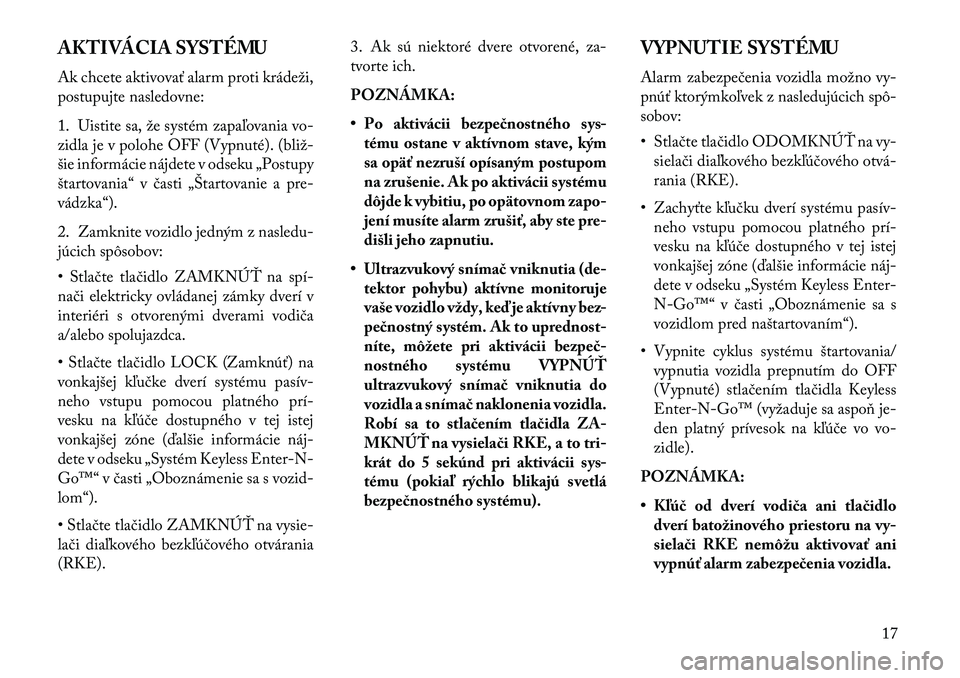 Lancia Thema 2013  Návod na použitie a údržbu (in Slovak) AKTIVÁCIA SYSTÉMU
Ak chcete aktivovať alarm proti krádeži,
postupujte nasledovne:
1. Uistite sa, že systém zapaľovania vo-
zidla je v polohe OFF (Vypnuté). (bliž