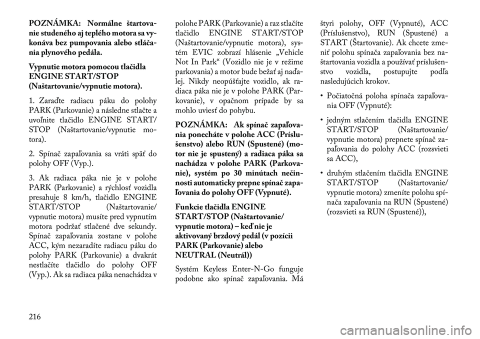Lancia Thema 2013 Návod na použitie a údržbu (in Slovak) POZNÁMKA: Normálne štartova-
nie studeného aj teplého motora sa vy-
konáva bez pumpovania alebo stlá \ba Lancia Thema 2013 Návod na použitie a údržbu (in Slovak) POZNÁMKA: Normálne štartova-
nie studeného aj teplého motora sa vy-
konáva bez pumpovania alebo stlá \ba
