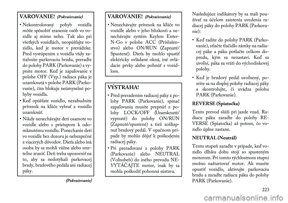 Lancia Thema 2013 Návod na použitie a údržbu (in Slovak) VAROVANIE!(Pokračovanie)
• Nekontrolovaný pohyb vozidla môže spôsobiť zranenie osôb vo vo-
zidle aj mimo neho. Tak ako pri
všetkých vozidlách, neopúšťajte vo-
zidlo, ke\b je motor v pre Lancia Thema 2013 Návod na použitie a údržbu (in Slovak) VAROVANIE!(Pokračovanie)
• Nekontrolovaný pohyb vozidla môže spôsobiť zranenie osôb vo vo-
zidle aj mimo neho. Tak ako pri
všetkých vozidlách, neopúšťajte vo-
zidlo, ke\b je motor v pre