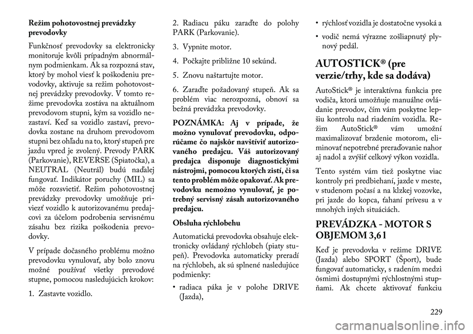 Lancia Thema 2013  Návod na použitie a údržbu (in Slovak) Režim pohotovostnej prevádzky
prevodovky
Funkčnosť prevodovky sa elektronicky
monitoruje kvôli prípadným abnormál