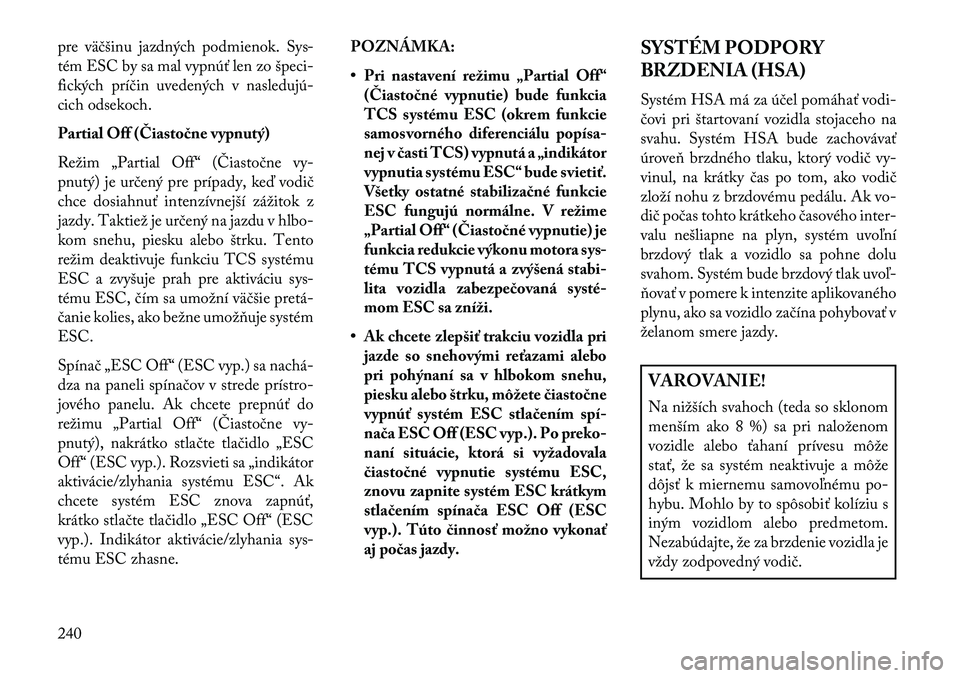 Lancia Thema 2013  Návod na použitie a údržbu (in Slovak) pre väčšinu jazdných podmienok. Sys-
tém ESC by sa mal vypnúť len zo špeci-
fických príčin uvedených v nasledujú