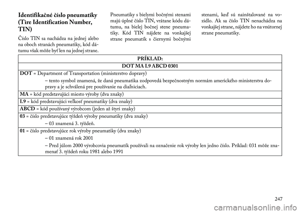 Lancia Thema 2013  Návod na použitie a údržbu (in Slovak) Identifika\bné \bíslo pneumatiky
(Tire Identification Number,
TIN)
Číslo TIN sa nachádza na jednej alebo
na oboch stranách pneumatiky, kód dá
