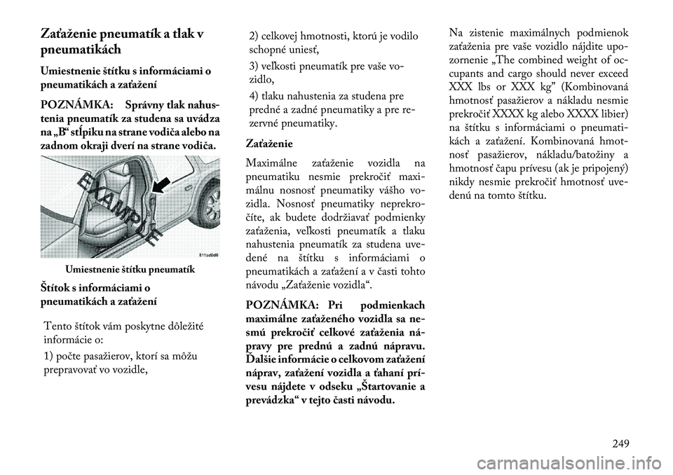 Lancia Thema 2013  Návod na použitie a údržbu (in Slovak) Zaťaženie pneumatík a tlak v
pneumatikách
Umiestnenie štítku s informáciami o
pneumatikách a zaťažení
POZNÁMKA: Správny tlak nahus-
tenia pneumatík za studena sa uvádza
na „B“ stĺp