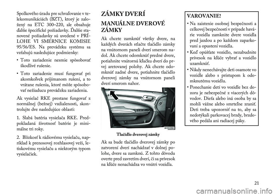 Lancia Thema 2013  Návod na použitie a údržbu (in Slovak) Spolkového úradu pre schvaľovanie v te-
lekomunikáciách (BZT), ktorý je zalo-
žený na ETC 300–220, ale obsahuje
ďalšie špecifické požiadavky. Ďalšie sta-
novené požiadavky sú uvede