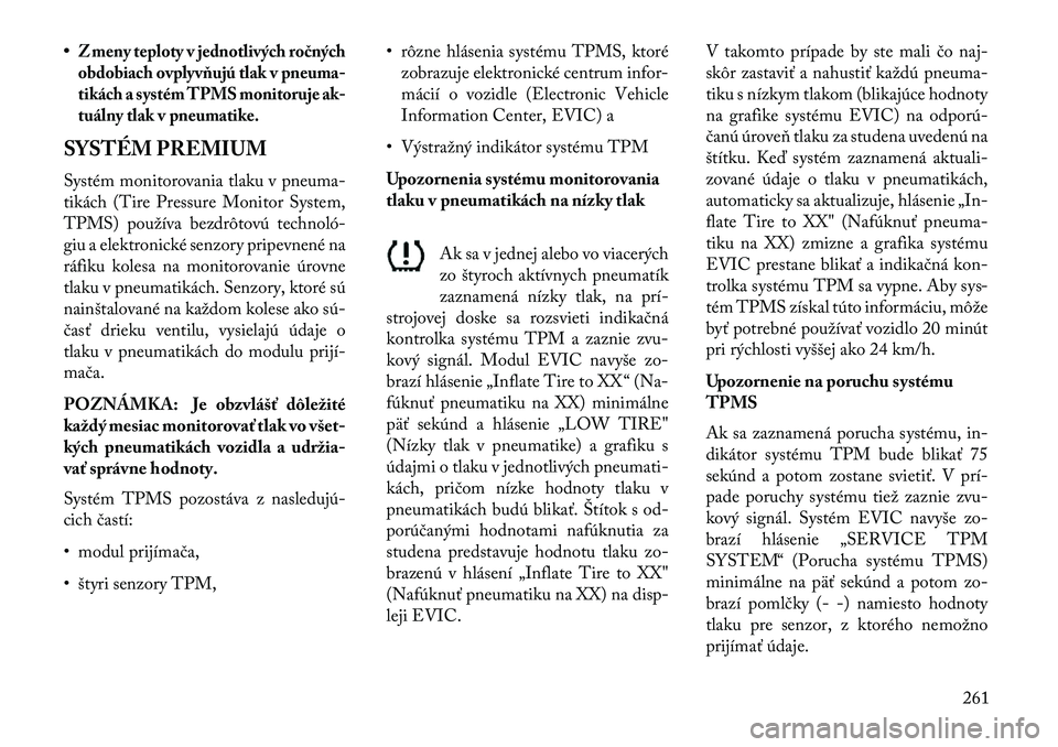 Lancia Thema 2013  Návod na použitie a údržbu (in Slovak) •Z meny teploty v jednotlivýchro\bných
obdobiach ovplyvňujú tlak v pneuma-
tikách a systém TPMS monitoruje ak-
tuálny tlak v pneumatike.SYSTÉM PREMIUM
Systém monitorovania tlaku v pneuma-
t