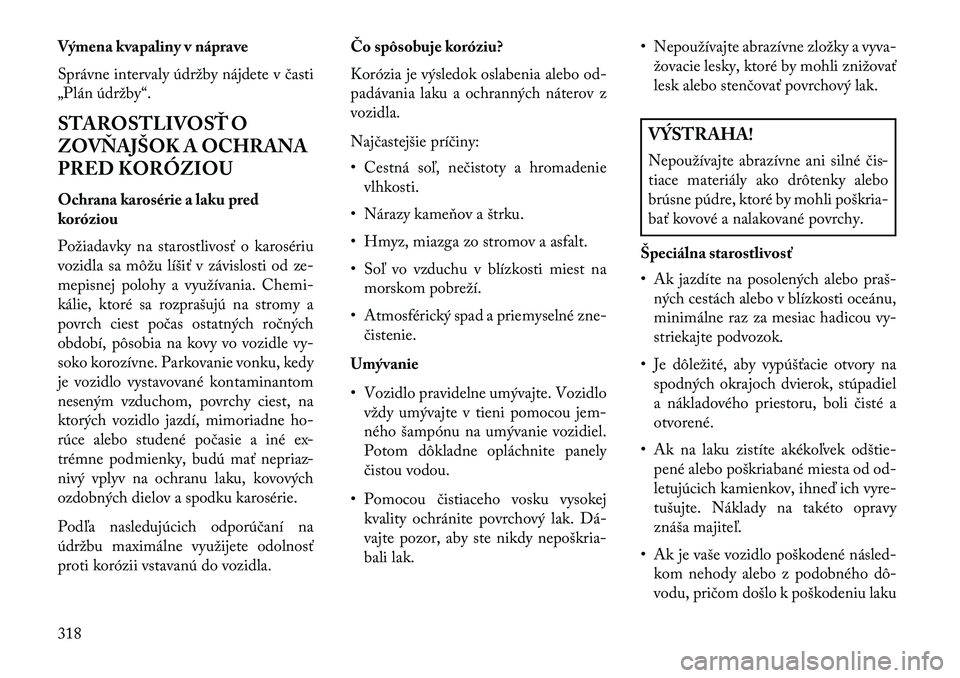 Lancia Thema 2013  Návod na použitie a údržbu (in Slovak) Výmena kvapaliny v náprave
Správne intervaly údržby nájdete v časti
„Plán údržby“.
STAROSTLIVOSŤ O
ZOVŇAJŠOK A OCHRANA
PRED KORÓZIOU
Ochrana karosérie a laku pred
koróziou
Požiada