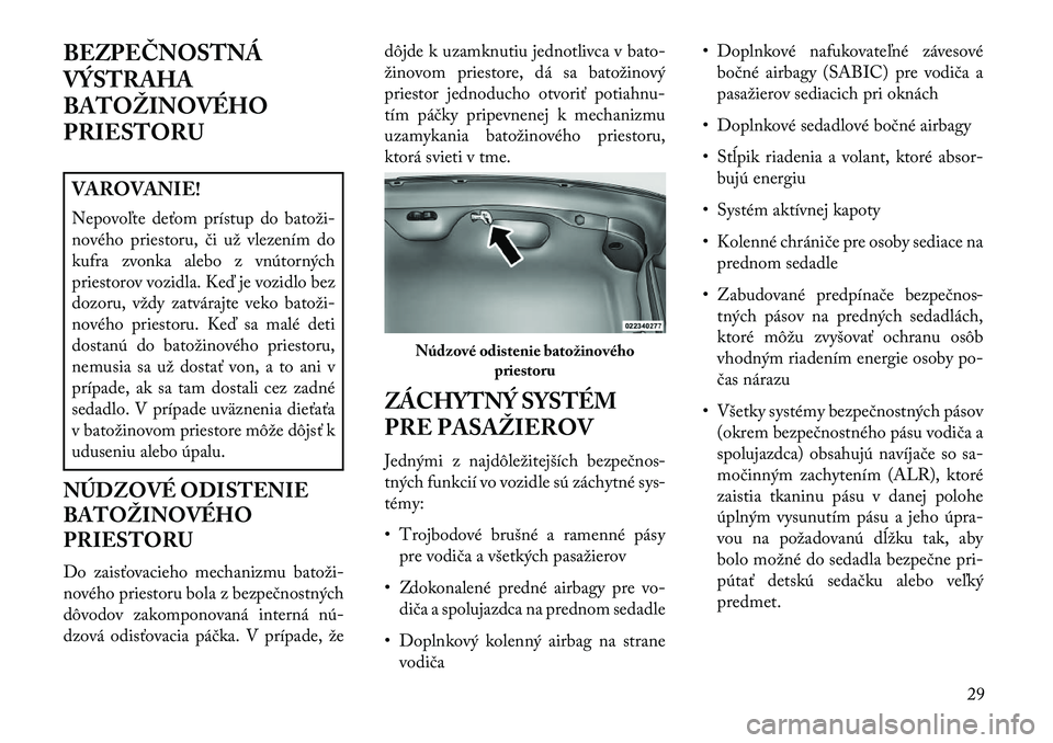 Lancia Thema 2013  Návod na použitie a údržbu (in Slovak) BEZPEČNOSTNÁ
VÝSTRAHA
BATOŽINOVÉHO
PRIESTORUVAROVANIE!
Nepovoľte deťom prístup do batoži