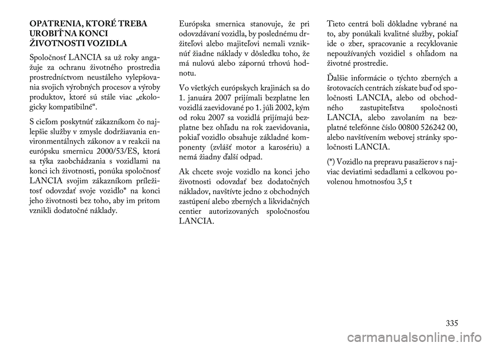 Lancia Thema 2013  Návod na použitie a údržbu (in Slovak) OPATRENIA, KTORÉ TREBA
UROBIŤ NA KONCI
ŽIVOTNOSTI VOZIDLA
Spoločnosť LANCIA sa už roky anga-
žuje za ochranu životného prostredia
prostredníctvom neustáleho vylepšova