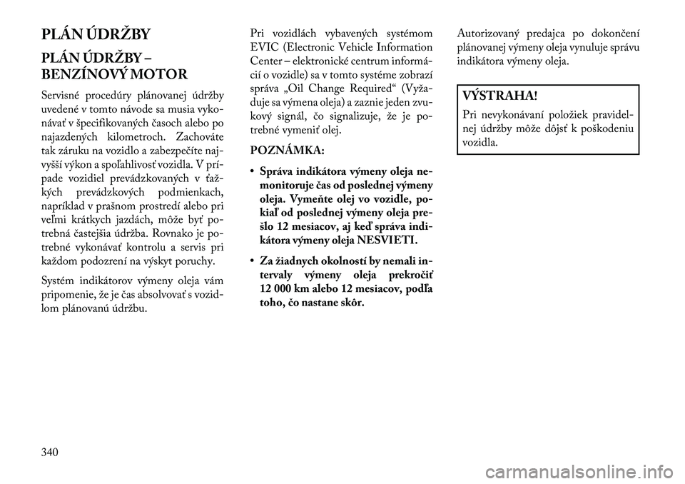 Lancia Thema 2013  Návod na použitie a údržbu (in Slovak) PLÁN ÚDRŽBY
PLÁN ÚDRŽBY –
BENZÍNOVÝ MOTOR
Servisné procedúry plánovanej údržby
uvedené v tomto návode sa musia vyko-
návať v špecifikovaných časoch alebo po
najazdených kilometr