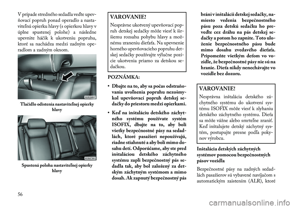 Lancia Thema 2013  Návod na použitie a údržbu (in Slovak) V prípade stredného sedadla veďte upev-
ňovací popruh ponad operadlo a nasta-
viteľnú opierku hlavy (s opierkou hlavy v
úplne spustenej polohe) a následne
upevnite háčik k ukotveniu popruhu