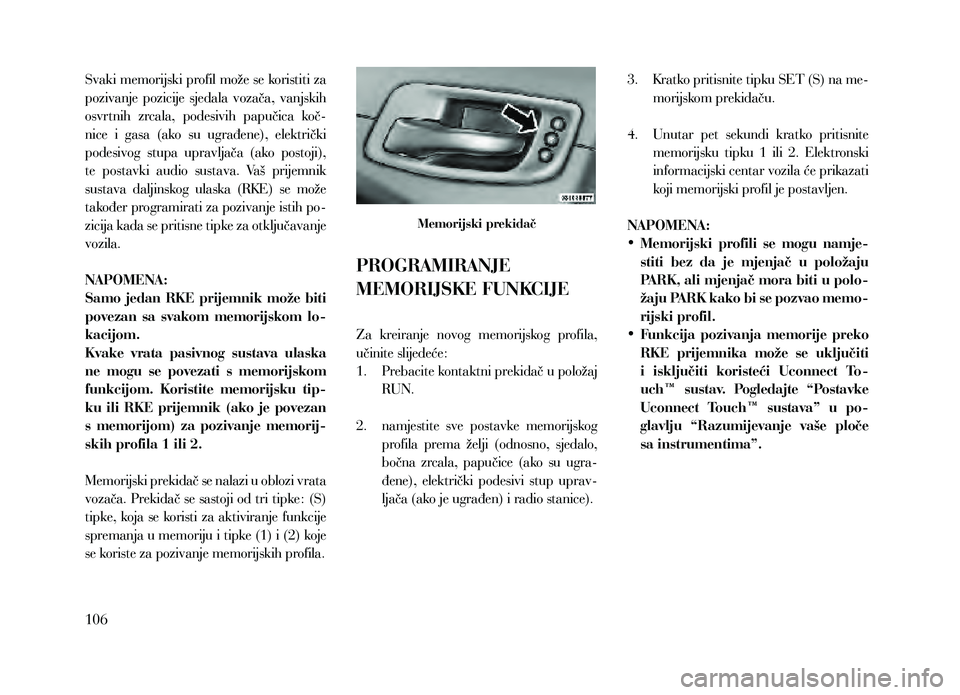 Lancia Thema 2013 Knjižica za upotrebu i održavanje (in Serbian) Svaki memorijski profil može se koristiti za
pozivanje pozicije sjedala vozača, vanjskih
osvrtnih zrcala, podesivih papučica koč-
nice i gasa (ako su ugrađene), električki
podes Lancia Thema 2013 Knjižica za upotrebu i održavanje (in Serbian) Svaki memorijski profil može se koristiti za
pozivanje pozicije sjedala vozača, vanjskih
osvrtnih zrcala, podesivih papučica koč-
nice i gasa (ako su ugrađene), električki
podes