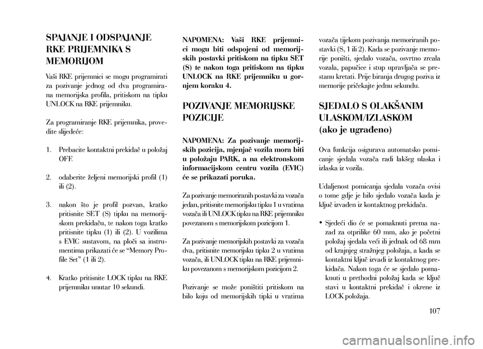 Lancia Thema 2013 Knjižica za upotrebu i održavanje (in Serbian) SPAJANJE I ODSPAJANJE
RKE PRIJEMNIKA S
MEMORIJOM
Vaši RKE prijemnici se mogu programirati
za pozivanje jednog od dva programira-
na memorijska profila, pritiskom na tipku
UNLOCK na Lancia Thema 2013 Knjižica za upotrebu i održavanje (in Serbian) SPAJANJE I ODSPAJANJE
RKE PRIJEMNIKA S
MEMORIJOM
Vaši RKE prijemnici se mogu programirati
za pozivanje jednog od dva programira-
na memorijska profila, pritiskom na tipku
UNLOCK na