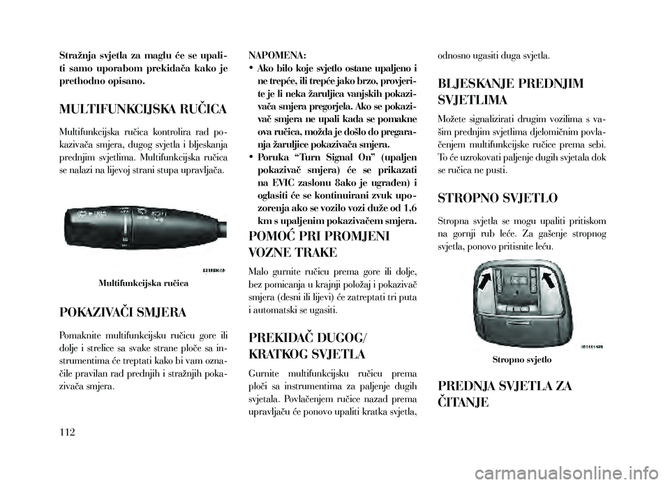 Lancia Thema 2013 Knjižica za upotrebu i održavanje (in Serbian) Stražnja svjetla za maglu će se upali-
ti samo uporabom prekidača kako je
prethodno opisano.
MULTIFUNKCIJSKA RUČICA
Multifunkcijska ručica kontrolira rad po-
kazivača smjera, d Lancia Thema 2013 Knjižica za upotrebu i održavanje (in Serbian) Stražnja svjetla za maglu će se upali-
ti samo uporabom prekidača kako je
prethodno opisano.
MULTIFUNKCIJSKA RUČICA
Multifunkcijska ručica kontrolira rad po-
kazivača smjera, d
