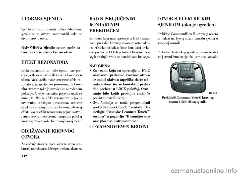 Lancia Thema 2013 Knjižica za upotrebu i održavanje (in Serbian) UPORABA SJENILA
Sjenilo se može otvoriti ručno. Međutim,
sjenilo će se otvoriti automatski kako se
otvori krovni otvor.
NAPOMENA: Sjenilo se ne može za-
tvoriti ako se otvori kr Lancia Thema 2013 Knjižica za upotrebu i održavanje (in Serbian) UPORABA SJENILA
Sjenilo se može otvoriti ručno. Međutim,
sjenilo će se otvoriti automatski kako se
otvori krovni otvor.
NAPOMENA: Sjenilo se ne može za-
tvoriti ako se otvori kr