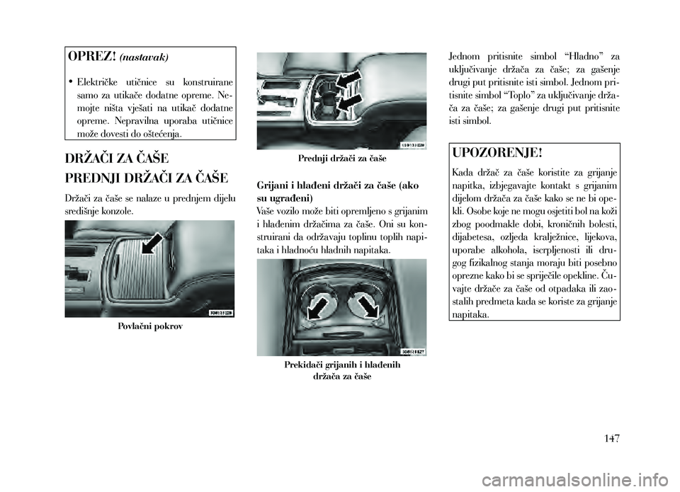 Lancia Thema 2013  Knjižica za upotrebu i održavanje (in Serbian) OPREZ! (nastavak)
•	 Električke  utičnice  su  konstruirane 
samo  za  utikače  dodatne  opreme.  Ne-
mojte  ništa  vješati  na  utikač  dodatne 
opreme.  Nepravilna  uporaba  utičnice 
može