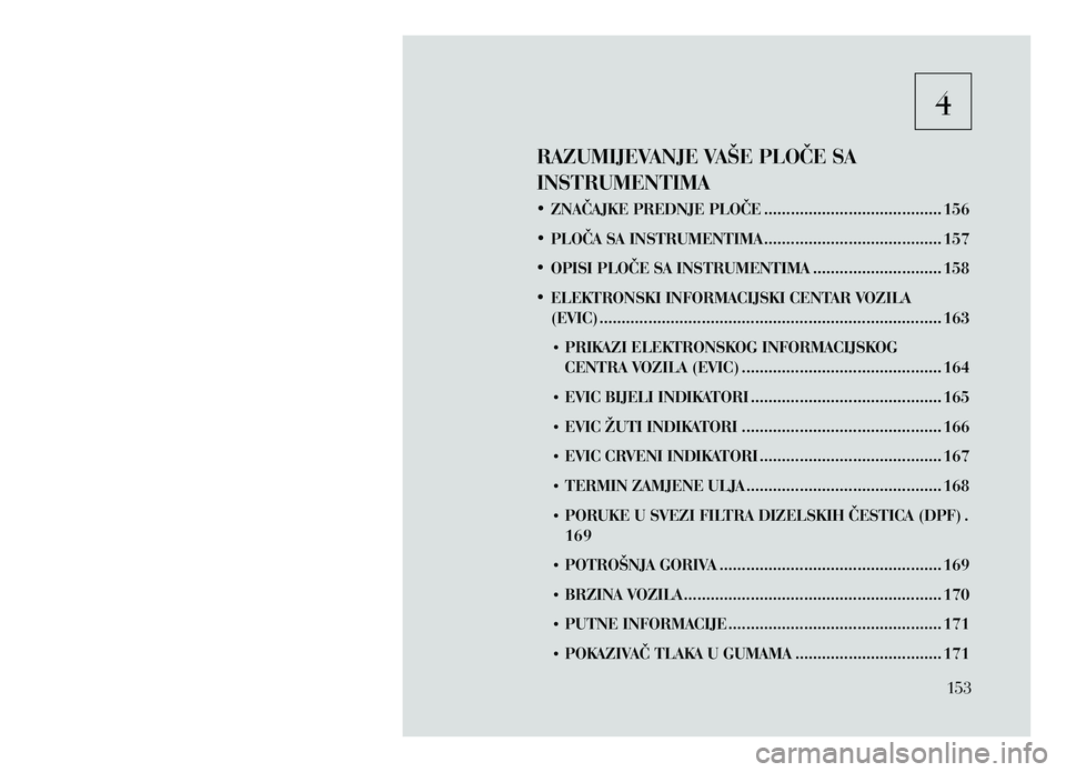 Lancia Thema 2013  Knjižica za upotrebu i održavanje (in Serbian) 4   
RAZUMIJEVANJE VAŠE PLOČE SA 
INSTRUMENTIMA
•	ZNAČAJKE PREDNJE PLOČE ........................................ 156
•	 PLOČA SA INSTRUMENTIMA
 ........................................ 157
