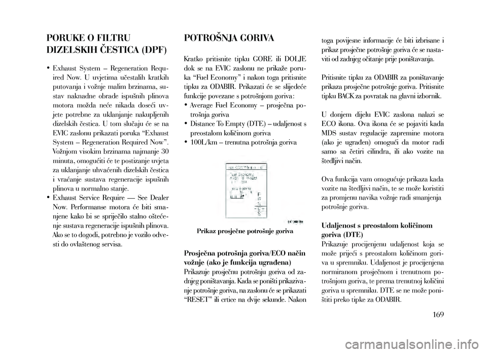 Lancia Thema 2013 Knjižica za upotrebu i održavanje (in Serbian) PORUKE O FILTRU
DIZELSKIH ČESTICA (DPF)
• Exhaust System – Regeneration Requ-
ired Now. U uvjetima učestalih kratkih
putovanja i vožnje malim brzinama, su-
stav naknadne obrad Lancia Thema 2013 Knjižica za upotrebu i održavanje (in Serbian) PORUKE O FILTRU
DIZELSKIH ČESTICA (DPF)
• Exhaust System – Regeneration Requ-
ired Now. U uvjetima učestalih kratkih
putovanja i vožnje malim brzinama, su-
stav naknadne obrad