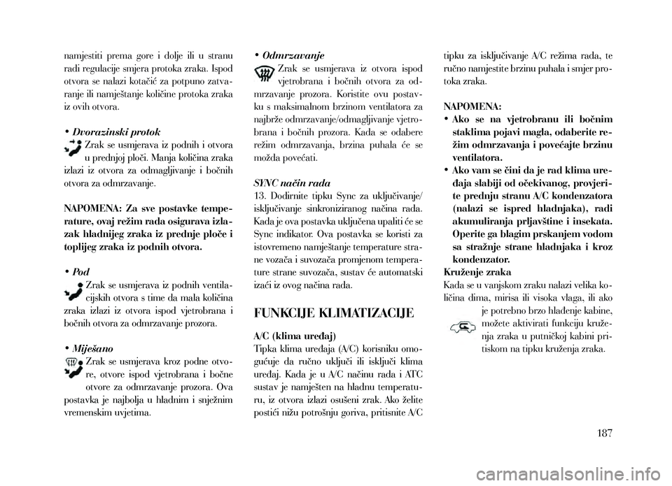 Lancia Thema 2013 Knjižica za upotrebu i održavanje (in Serbian) namjestiti prema gore i dolje ili u stranu
radi regulacije smjera protoka zraka. Ispod
otvora se nalazi kotačić za potpuno zatva-
ranje ili namještanje količine protoka zraka
iz ov Lancia Thema 2013 Knjižica za upotrebu i održavanje (in Serbian) namjestiti prema gore i dolje ili u stranu
radi regulacije smjera protoka zraka. Ispod
otvora se nalazi kotačić za potpuno zatva-
ranje ili namještanje količine protoka zraka
iz ov