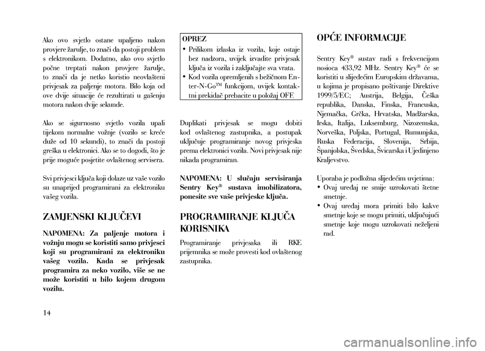 Lancia Thema 2013 Knjižica za upotrebu i održavanje (in Serbian) Ako ovo svjetlo ostane upaljeno nakon
provjere žarulje, to znači da postoji problem
s elektronikom. Dodatno, ako ovo svjetlo
počne treptati nakon provjere žarulje,
to znači da Lancia Thema 2013 Knjižica za upotrebu i održavanje (in Serbian) Ako ovo svjetlo ostane upaljeno nakon
provjere žarulje, to znači da postoji problem
s elektronikom. Dodatno, ako ovo svjetlo
počne treptati nakon provjere žarulje,
to znači da