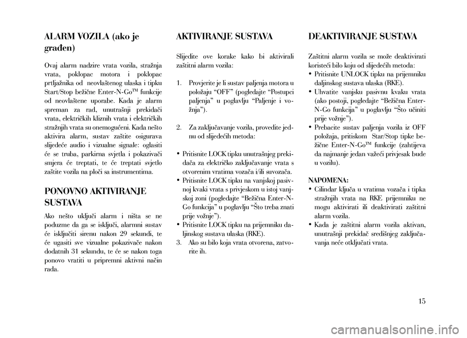 Lancia Thema 2013 Knjižica za upotrebu i održavanje (in Serbian) ALARM VOZILA (ako je
građen)
Ovaj alarm nadzire vrata vozila, stražnja
vrata, poklopac motora i poklopac
prtljažnika od neovlaštenog ulaska i tipku
Start/Stop bežične Enter Lancia Thema 2013 Knjižica za upotrebu i održavanje (in Serbian) ALARM VOZILA (ako je
građen)
Ovaj alarm nadzire vrata vozila, stražnja
vrata, poklopac motora i poklopac
prtljažnika od neovlaštenog ulaska i tipku
Start/Stop bežične Enter