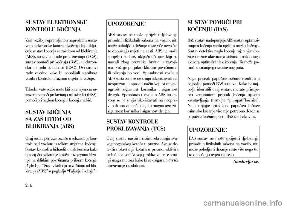 Lancia Thema 2013  Knjižica za upotrebu i održavanje (in Serbian) SUSTAV ELEKTRONSKE 
KONTROLE KOČENJA
Vaše vozilo je opremljeno s naprednim susta-
vom elektronske kontrole kočenja koji uklju-
čuje sustav kočenja sa zaštitom od blokiranja 
(ABS), sustav kontro