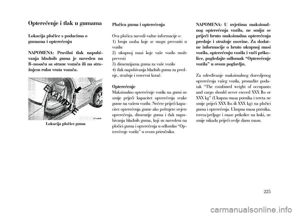 Lancia Thema 2013  Knjižica za upotrebu i održavanje (in Serbian) Opterećenje i tlak u gumama
Lokacija pločice s podacima o 
gumama i opterećenju
NAPOMENA:  Pravilni  tlak  napuhi-
vanja  hladnih  guma  je  naveden  na 
B-nosaču sa strane vozača ili na stra-
ž