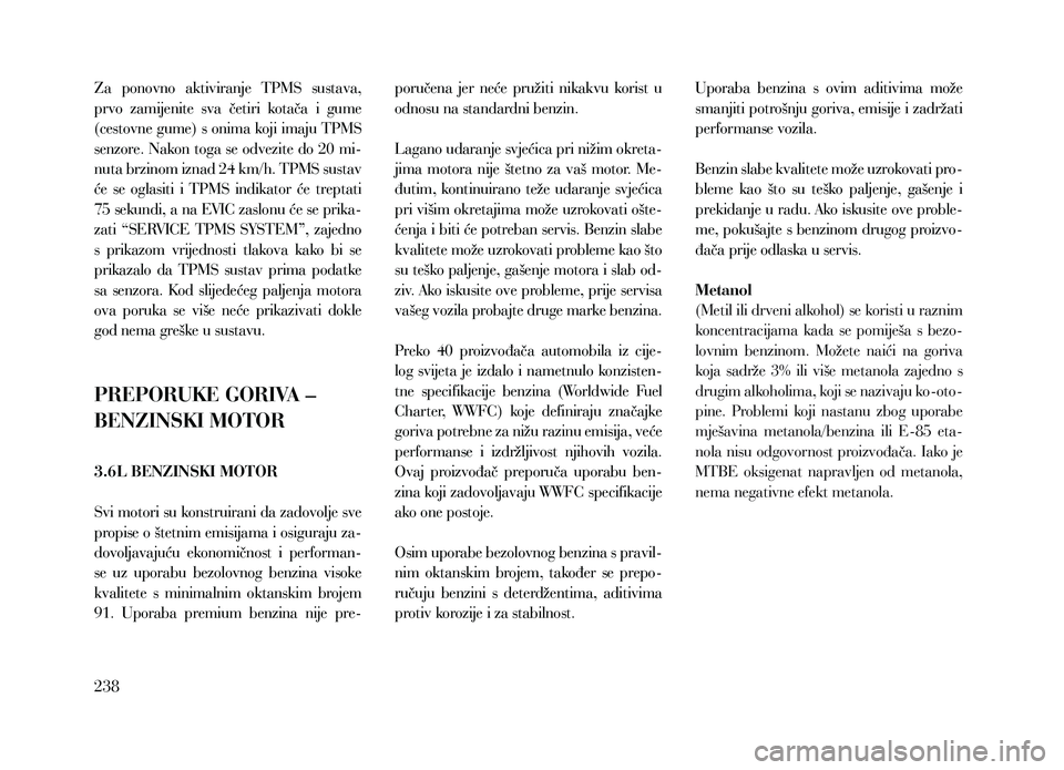 Lancia Thema 2013 Knjižica za upotrebu i održavanje (in Serbian) Za ponovno aktiviranje TPMS sustava,
prvo zamijenite sva četiri kotača i gume
(cestovne gume) s onima koji imaju TPMS
senzore. Nakon toga se odvezite do 20 mi-
nuta brzinom iznad 24 km/ Lancia Thema 2013 Knjižica za upotrebu i održavanje (in Serbian) Za ponovno aktiviranje TPMS sustava,
prvo zamijenite sva četiri kotača i gume
(cestovne gume) s onima koji imaju TPMS
senzore. Nakon toga se odvezite do 20 mi-
nuta brzinom iznad 24 km/