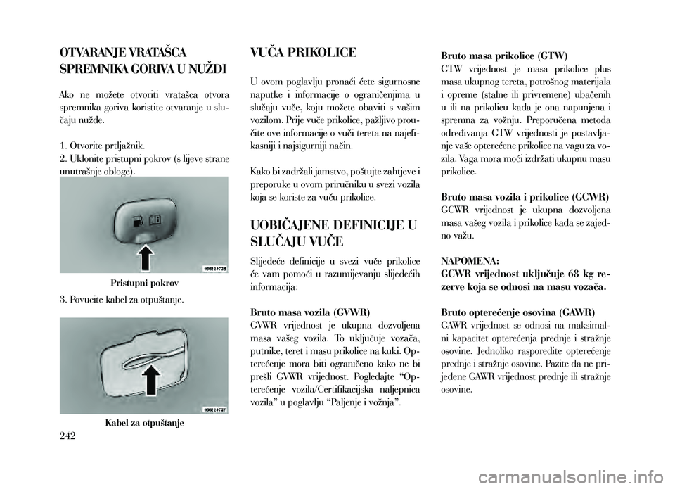 Lancia Thema 2013 Knjižica za upotrebu i održavanje (in Serbian) OTVARANJE VRATAŠCA
SPREMNIKA GORIVA U NUŽDI
Ako ne možete otvoriti vratašca otvora
spremnika goriva koristite otvaranje u slu-
čaju nužde.
1. Otvorite prtljažnik.
2. Uklonite pristu Lancia Thema 2013 Knjižica za upotrebu i održavanje (in Serbian) OTVARANJE VRATAŠCA
SPREMNIKA GORIVA U NUŽDI
Ako ne možete otvoriti vratašca otvora
spremnika goriva koristite otvaranje u slu-
čaju nužde.
1. Otvorite prtljažnik.
2. Uklonite pristu