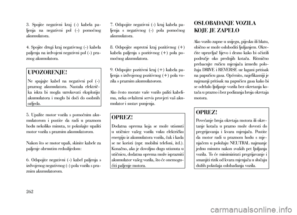 Lancia Thema 2013  Knjižica za upotrebu i održavanje (in Serbian) 3.  Spojite  negativni  kraj  (-)  kabela  pa-
ljenja  na  negativni  pol  (-)  pomoćnog 
akumulatora.
4.  Spojite  drugi  kraj  negativnog  (-)  kabela 
paljenja na izdvojeni negativni pol (-) pra-
